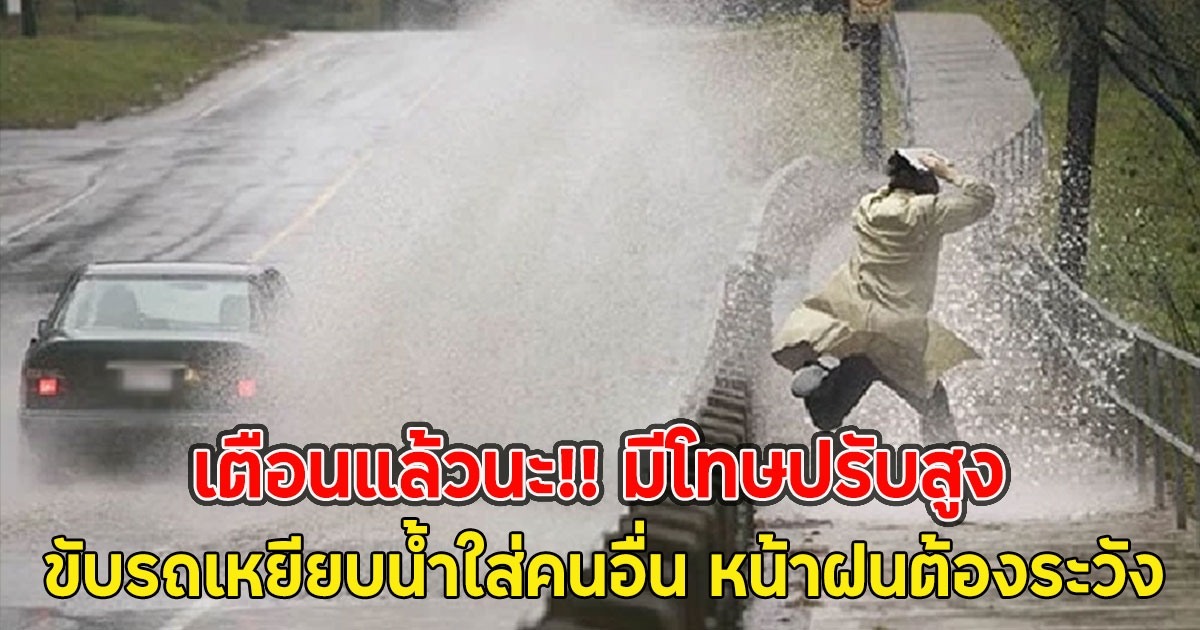 เตือนแล้วนะ!! ขับรถเหยียบน้ำใส่คนอื่น หน้าฝนต้องระวัง มีโทษปรับสูง