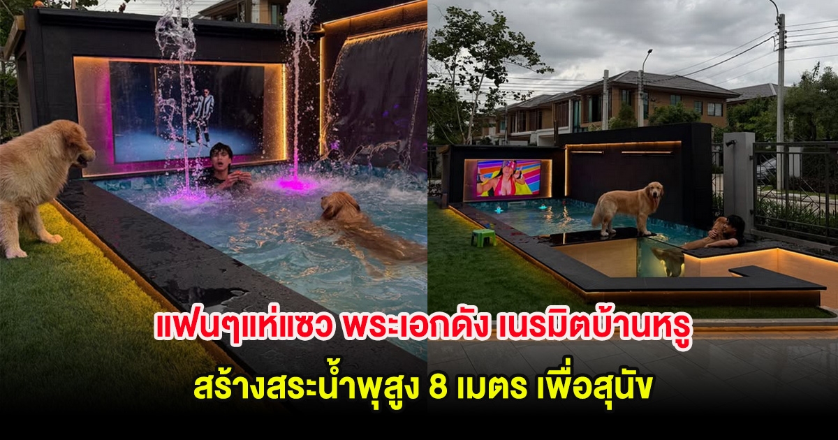 แฟนๆแห่แซว พระเอกดัง เนรมิตบ้านหรู สร้างสระน้ำพุสูง 8 เมตร เพื่อสุนัข