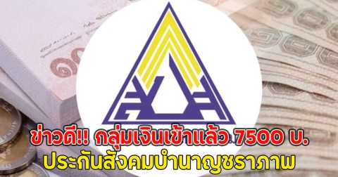 ข่าวดี!! กลุ่มเงินเข้าแล้ว 7500 บ. ประกันสังคมบำนาญชราภาพ
