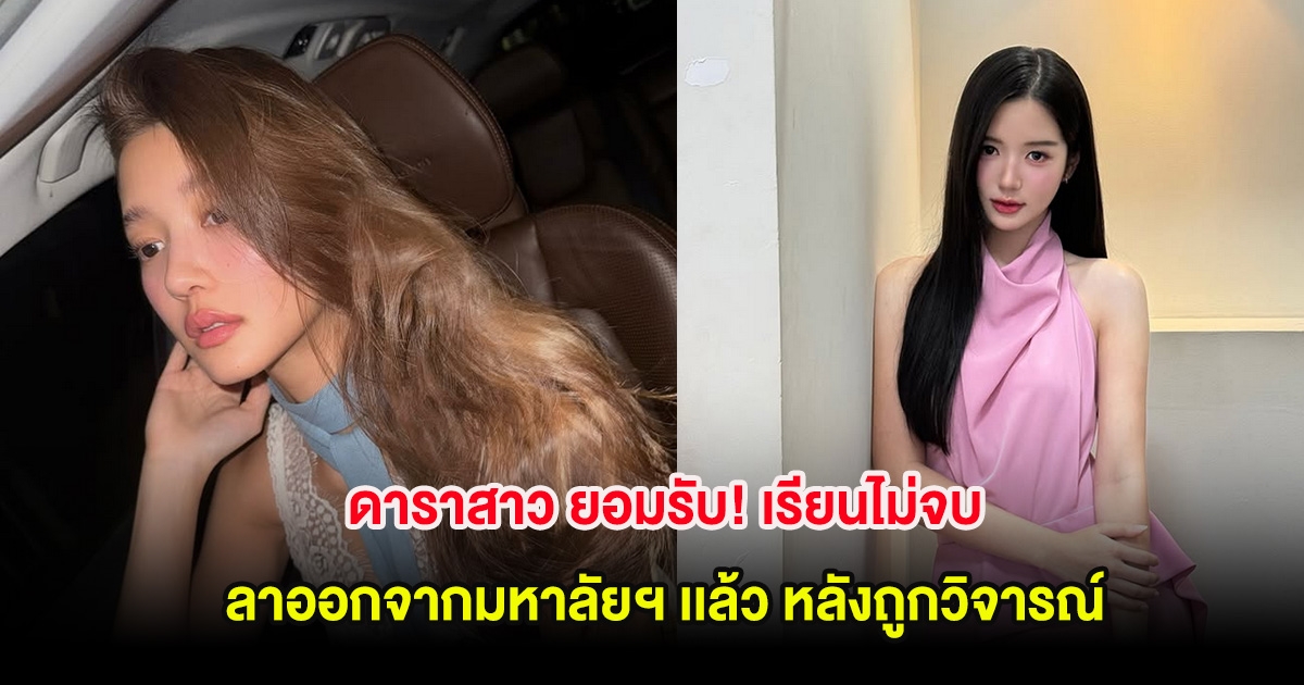 ดาราสาว ยอมรับ! เรียนไม่จบ ลาออกจากมหาลัยฯ เเล้ว หลังถูกวิจารณ์