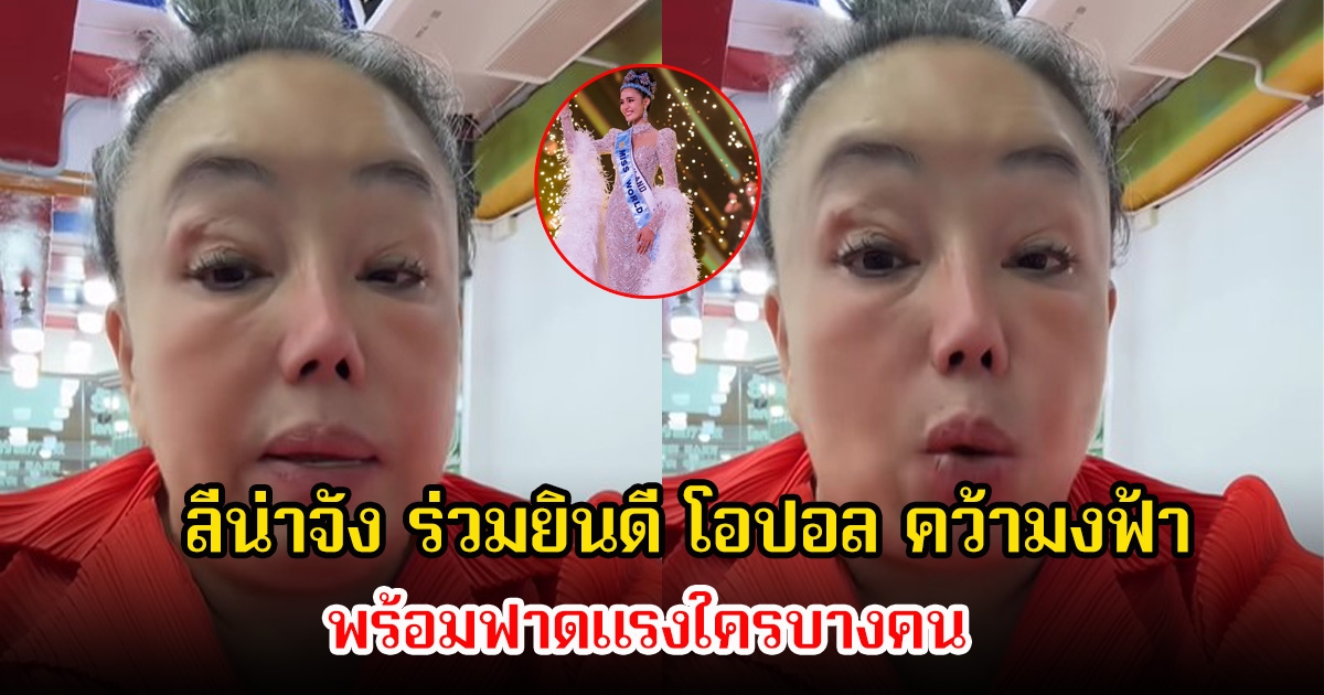 ลีน่าจัง ร่วมยินดี หลังโอปอล คว้ามงฟ้า Miss World พร้อมฟาดแรงใครบางคน