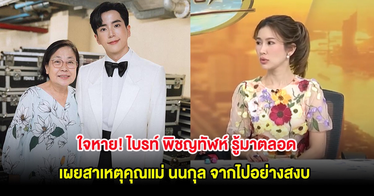 ใจหาย! ไบรท์ พิชญทัฬห์ รู้มาตลอด เผยสาเหตุคุณแม่ นนกุล จากไปอย่างสงบ