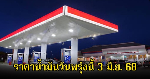 ราคาน้ำมันวันพรุ่งนี้ 3 มิ.ย. 68