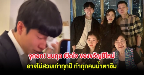 จุกอก! นนกุล เปิดใจ ของขวัญปีใหม่อาจไม่สวยเท่าทุกปี ทำทุกคนน้ำตาซึม