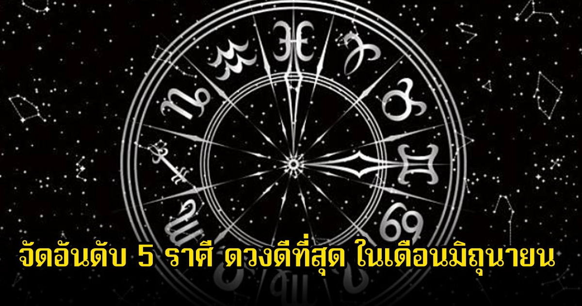 หมอช้าง จัดอันดับ 5 ราศี ดวงดีที่สุด ในเดือนมิถุนายน หลังจากผ่านช่วงดาวตรีเทพย้ายใหญ่