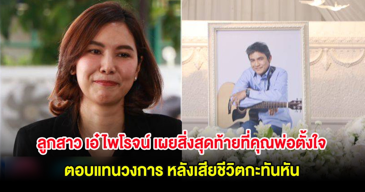 ลูกสาว เอ๋ ไพโรจน์ เผยสิ่งสุดท้ายที่คุณพ่อตั้งใจ ตอบแทนวงการ หลังเสียชีวิตกะทันหัน