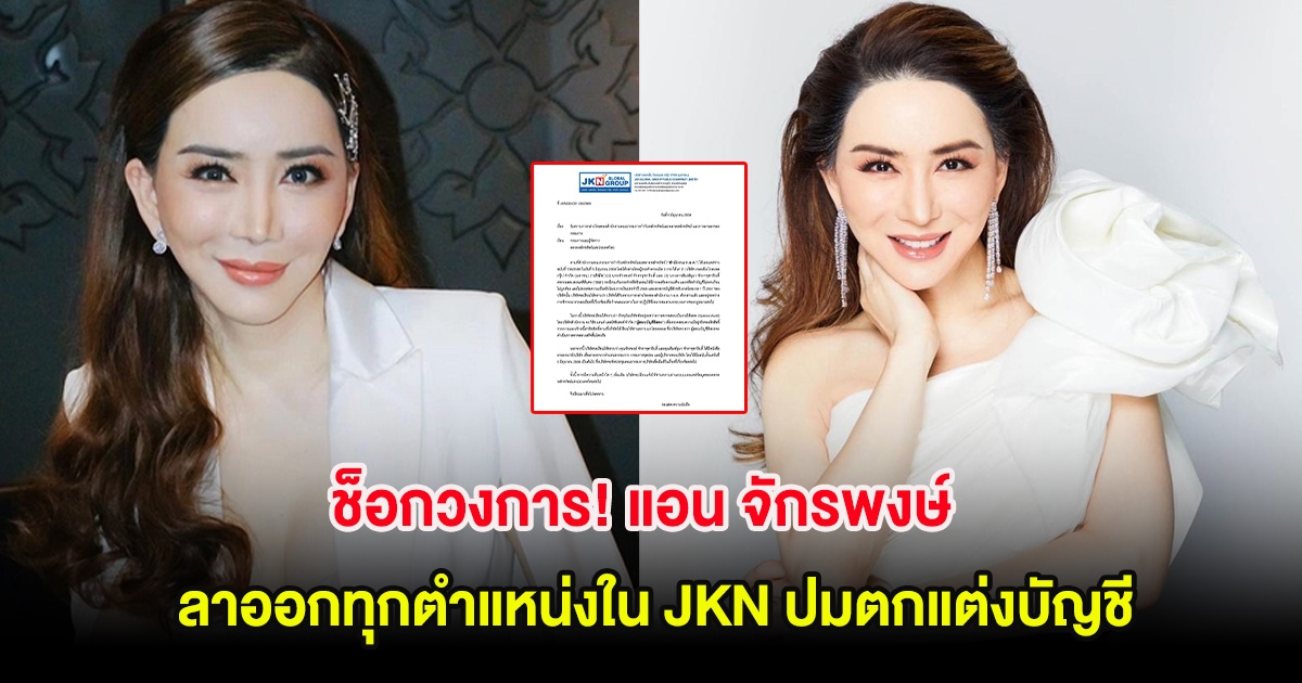 ช็อกวงการ! แอน จักรพงษ์ ลาออกทุกตำแหน่งใน JKN ปมตกแต่งบัญชี