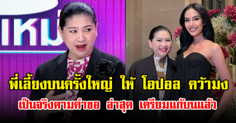 แม่ปุ้ย เผย พี่เลี้ยงบนครั้งใหญ่ ให้ โอปอล คว้ามง เป็นจริงตามคำขอ ล่าสุดเตรียมแก้บนแล้ว