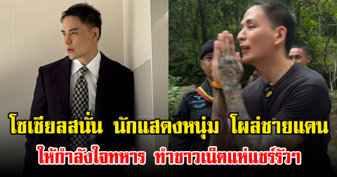 โซเชียลสนั่น นักแสดงหนุ่ม โผล่ชายแดน ให้กำลังใจทหาร ทำชาวเน็ตแห่แชร์รัวๆ