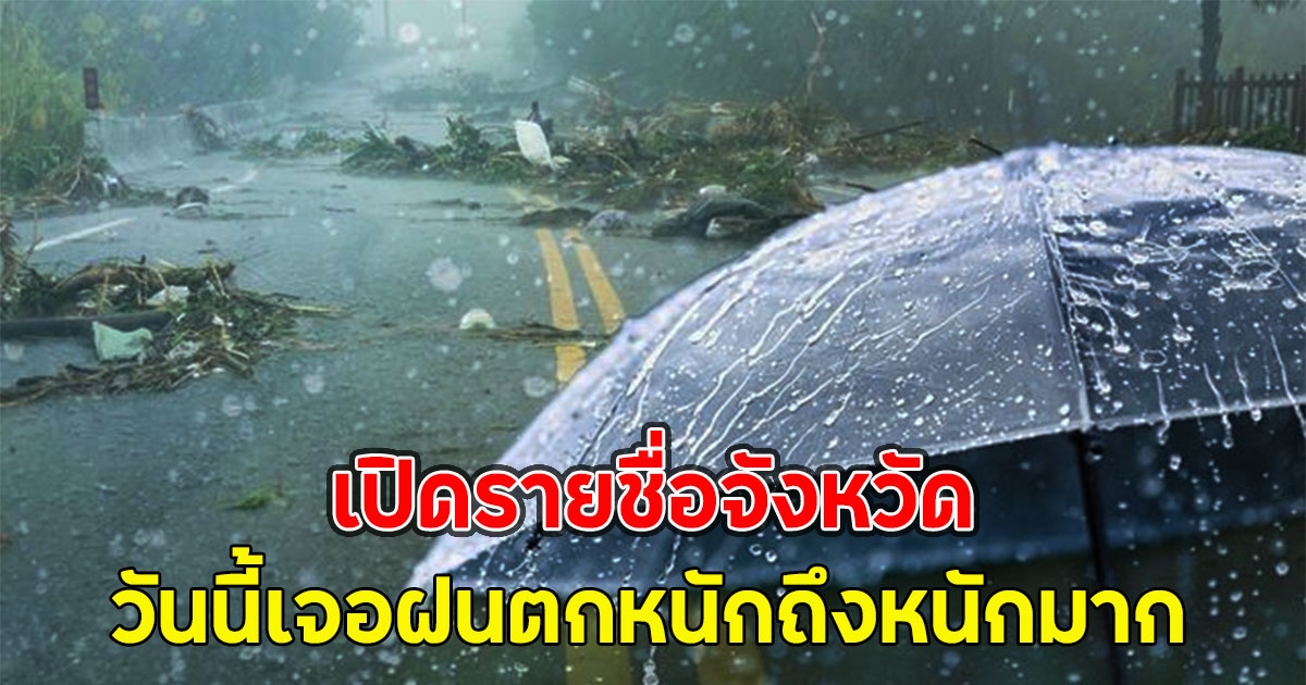 เปิดรายชื่อจังหวัด วันนี้เจอฝนตกหนักถึงหนักมาก