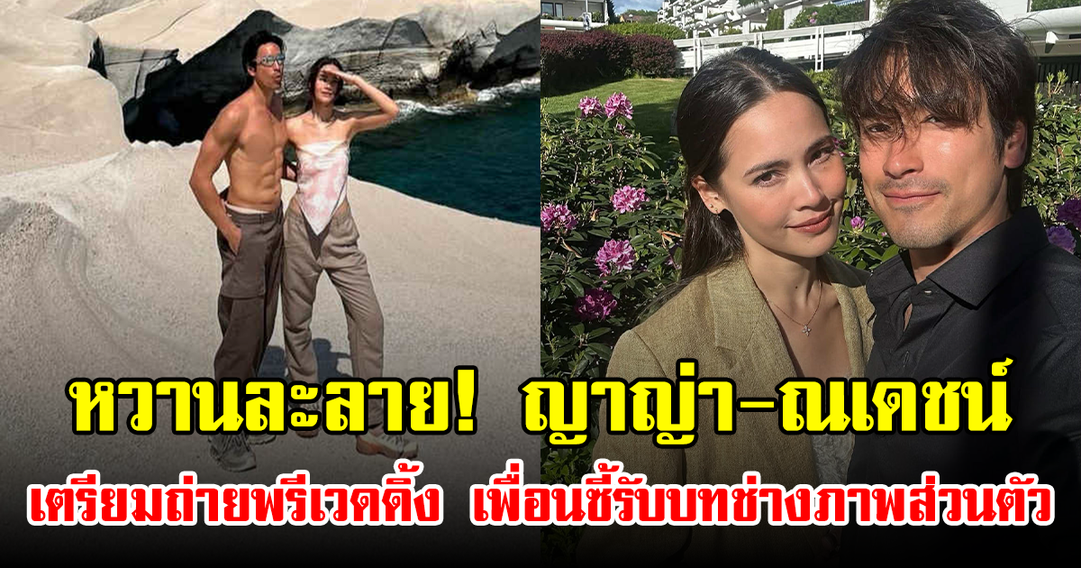 หวานละลาย! ญาญ่า-ณเดชน์ เตรียมถ่ายพรีเวดดิ้งสุดโรแมนติก เพื่อนซี้รับบทช่างภาพส่วนตัว