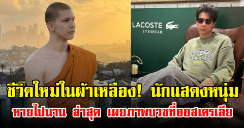 ชีวิตใหม่ในผ้าเหลือง! นักแสดงหนุ่ม หายไปนาน ล่าสุด เผยภาพบวชที่ออสเตรเลีย