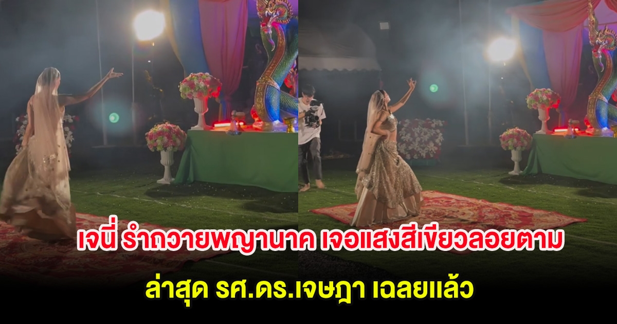 ชาวเน็ตฮือฮา! เจนี่ รำถวายพญานาค เจอแสงสีเขียวลอยตาม ล่าสุด รศ.ดร.เจษฎา เฉลยเเล้ว