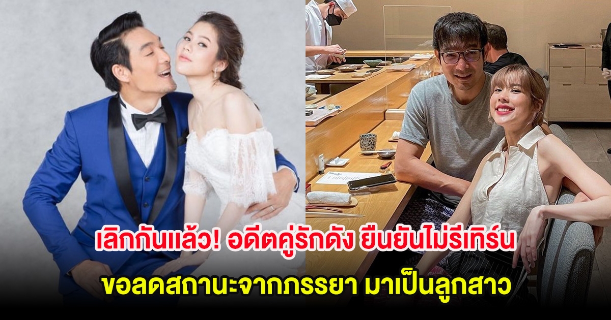 เลิกกันเเล้ว! อดีตคู่รักดัง ยืนยันไม่รีเทิร์น ขอลดสถานะจากภรรยา มาเป็นลูกสาว