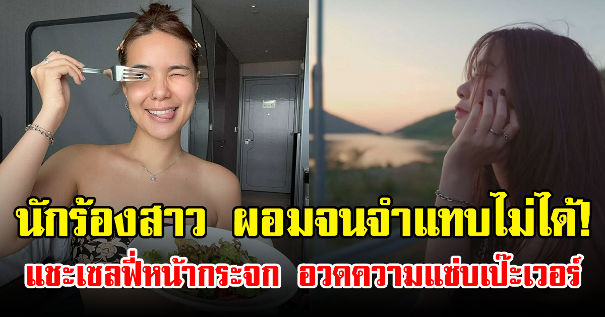 นักร้องสาว ผอมจนจำแทบไม่ได้! แชะเซลฟี่หน้ากระจก อวดความแซ่บเป๊ะเวอร์