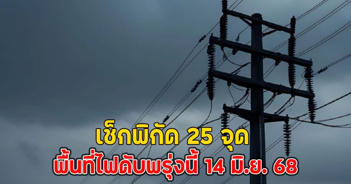 เช็กพิกัด 25 จุด พื้นที่ไฟดับพรุ่งนี้ 14 มิ.ย. 68