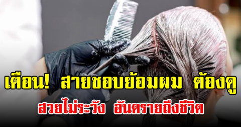 เตือน! สายชอบย้อมผม ต้องดู สวยไม่ระวัง อันตรายถึงชีวิต