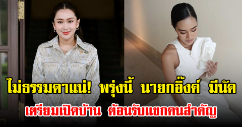 ไม่ธรรมดาแน่! พรุ่งนี้ นายกอิ๊งค์ มีนัด เตรียมเปิดบ้าน ต้อนรับแขกคนสำคัญ
