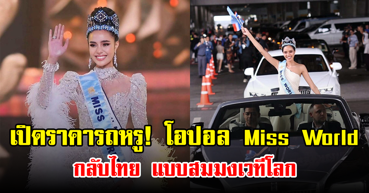 เปิดราคารถหรู! โอปอล Miss World กลับไทย แบบสมมงเวทีโลก