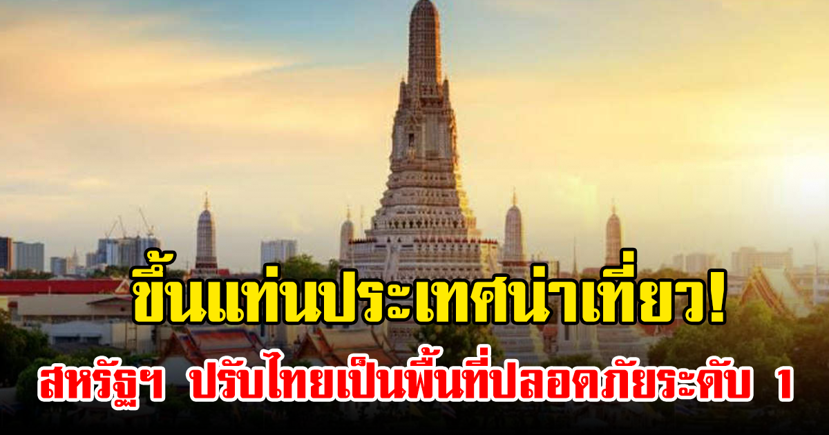 ขึ้นแท่นประเทศน่าเที่ยว! สหรัฐฯ ปรับไทยเป็นพื้นที่ปลอดภัยระดับ 1