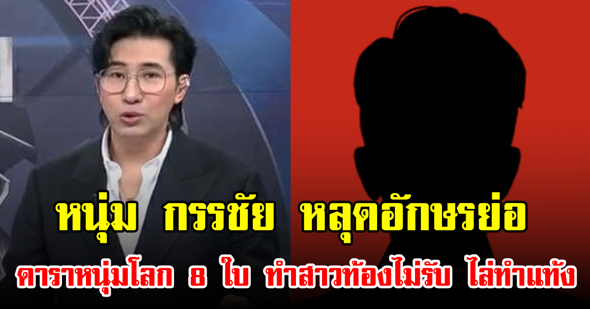 หนุ่ม กรรชัย หลุดอักษรย่อ ดาราหนุ่มโลก 8 ใบ ทำสาวท้องไม่รับ ไล่ทำแท้ง