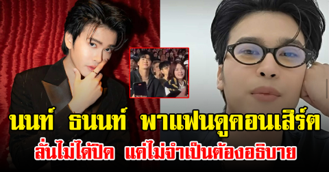 นนท์ ธนนท์ พาแฟนดูคอนเสิร์ต ลั่นไม่ได้ปิด แค่ไม่จำเป็นต้องอธิบาย