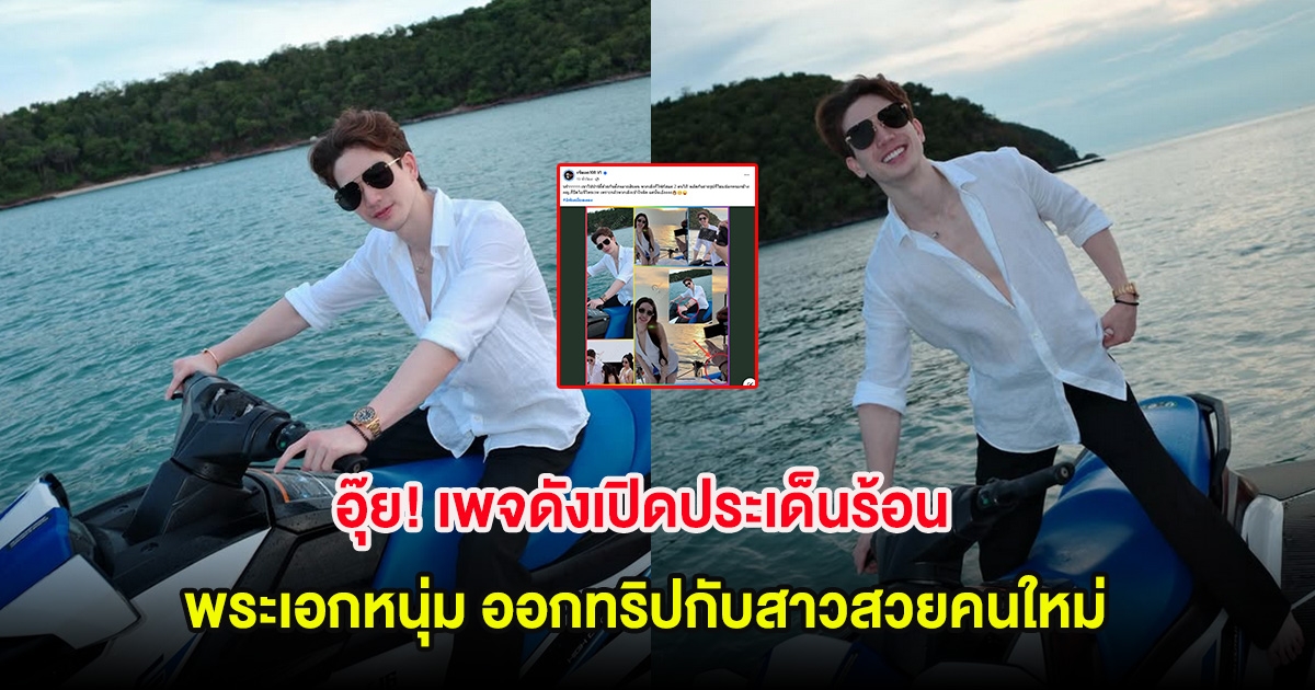 อุ๊ย! เพจดังเปิดประเด็นร้อน พระเอกหนุ่ม ออกทริปกับสาวสวยคนใหม่