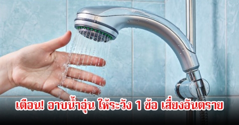 แพทย์เตือน! อาบน้ำอุ่น ให้ระวัง 1 ข้อสำคัญมาก เสี่ยงอันตรายถึงเสียชีวิตได้