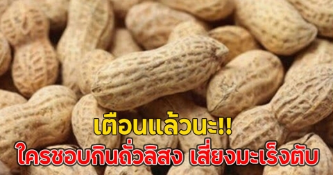 เตือนแล้วนะ!! ใครชอบกินถั่วลิสง เสี่ยงมะเร็งตับ