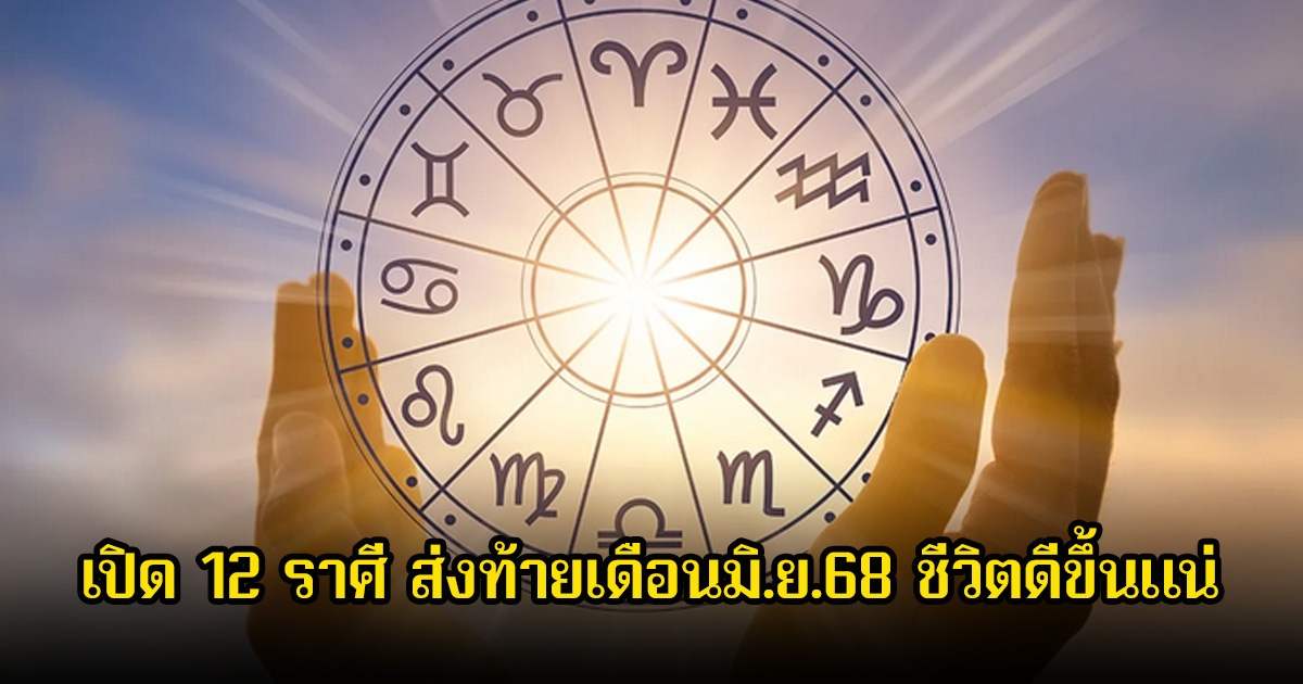 โหรดัง เปิด 12 ราศี ส่งท้ายเดือนมิ.ย.68 สถานการณ์ดีขึ้น หนี้สินลดลงแน่นอน