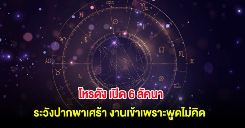 โหรดัง เปิด 6 ลัคนา ระวังปากพาเศร้า งานเข้าเพราะพูดไม่คิด