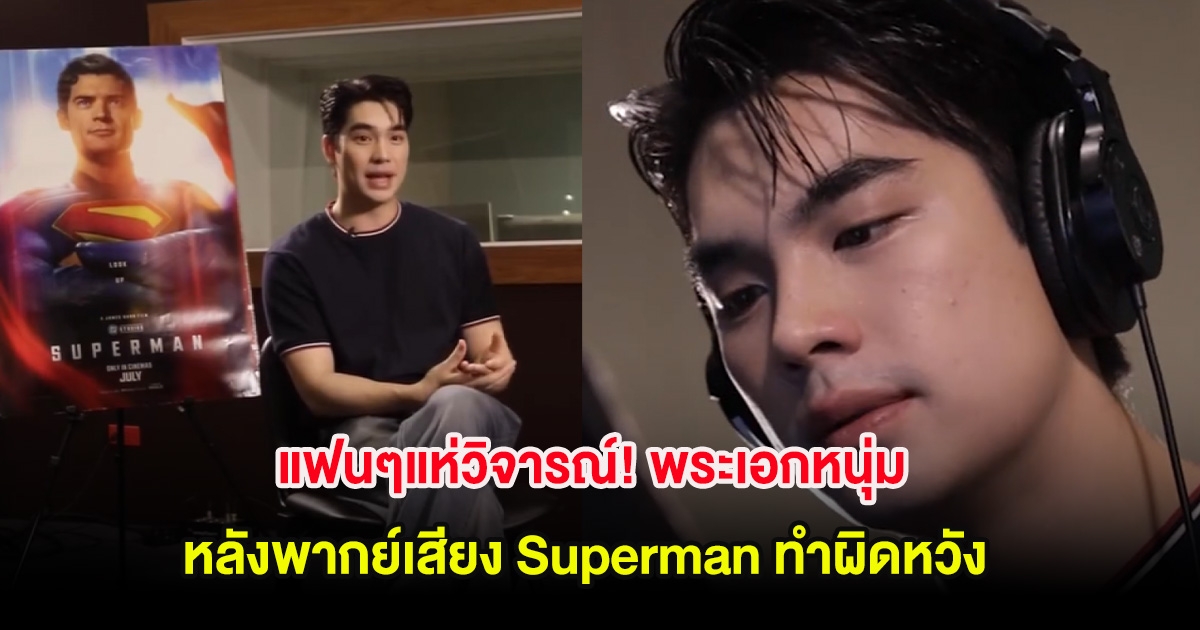 แฟนๆแห่วิจารณ์! พระเอกหนุ่ม หลังพากย์เสียง Superman ทำผิดหวัง