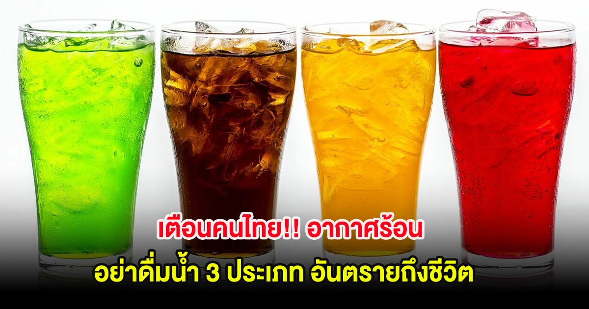 เตือนคนไทย!! อากาศร้อน อย่าดื่มน้ำ 3 ประเภท อันตรายถึงชีวิต