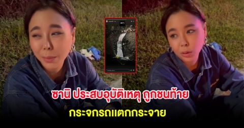 ซานิ ประสบอุบัติเหตุ ถูกชนท้าย กระจกรถเเตกกระจาย