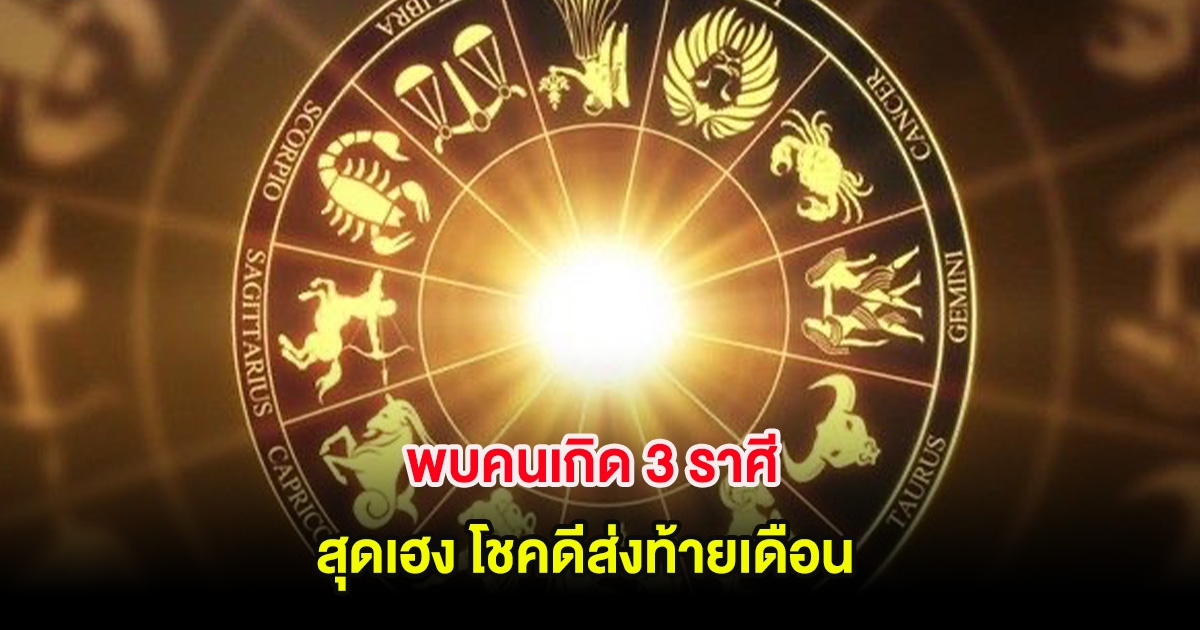 พบคนเกิด 3 ราศี สุดเฮง โชคดีส่งท้ายเดือน