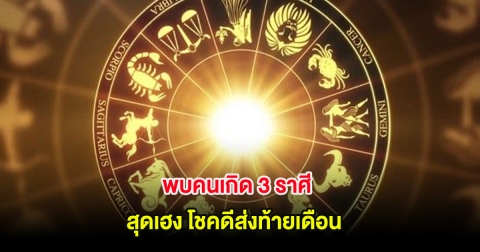 พบคนเกิด 3 ราศี สุดเฮง โชคดีส่งท้ายเดือน