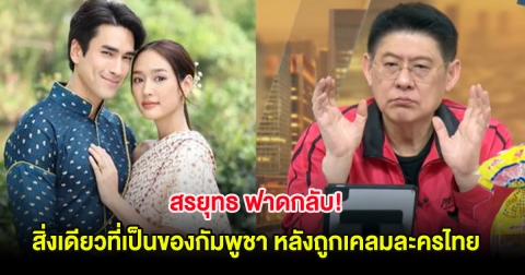 สรยุทธ ฟาดกลับ! สิ่งเดียวที่เป็นของกัมพูชา หลังถูกเคลมละครไทย