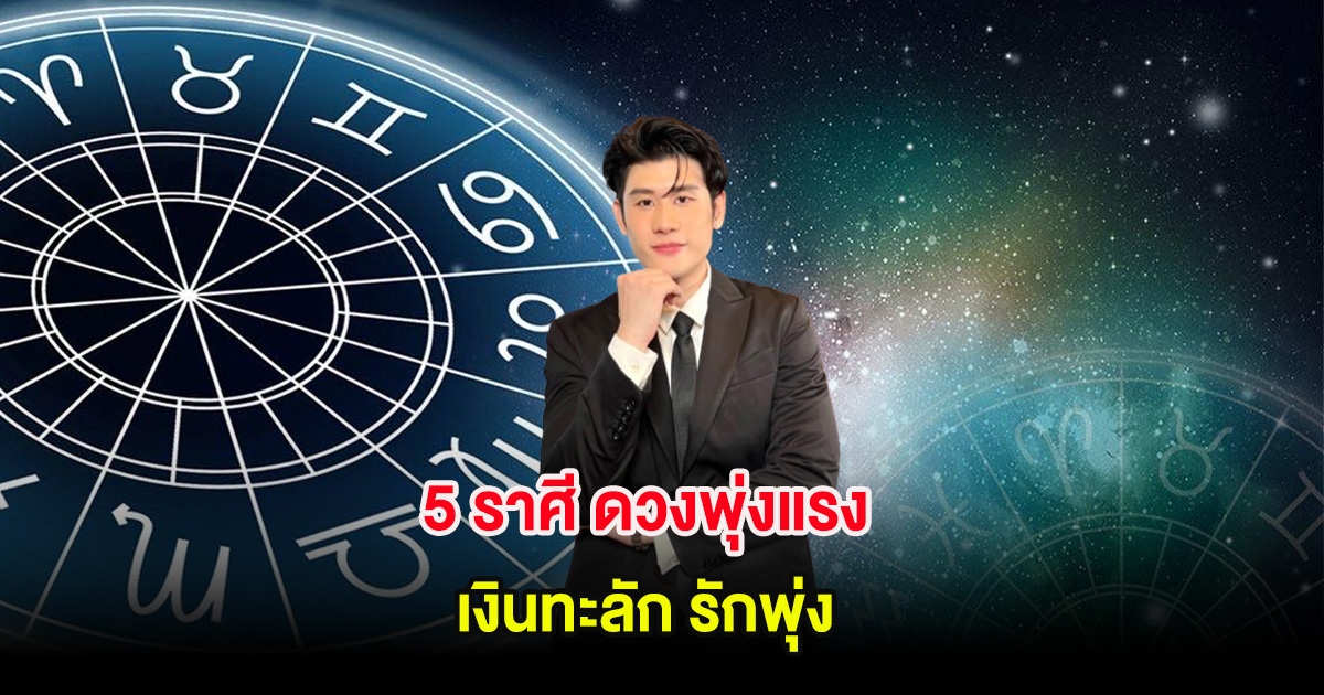 5 ราศี ดวงพุ่งแรง เงินทะลัก รักพุ่ง