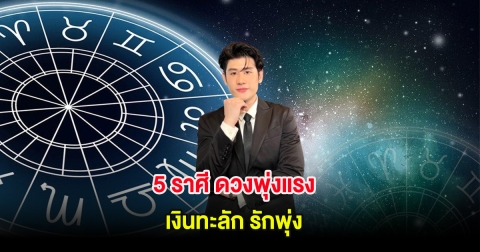 5 ราศี ดวงพุ่งแรง เงินทะลัก รักพุ่ง