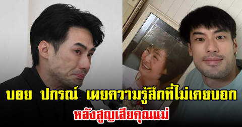 บอย ปกรณ์ เผยความรู้สึกที่ไม่เคยบอก หลังสูญเสียคุณแม่