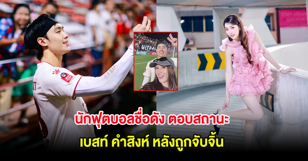 ลุ้นไม่ขึ้น! นักฟุตบอลชื่อดัง ตอบสถานะ เบสท์ คำสิงห์ หลังถูกจับจิ้น