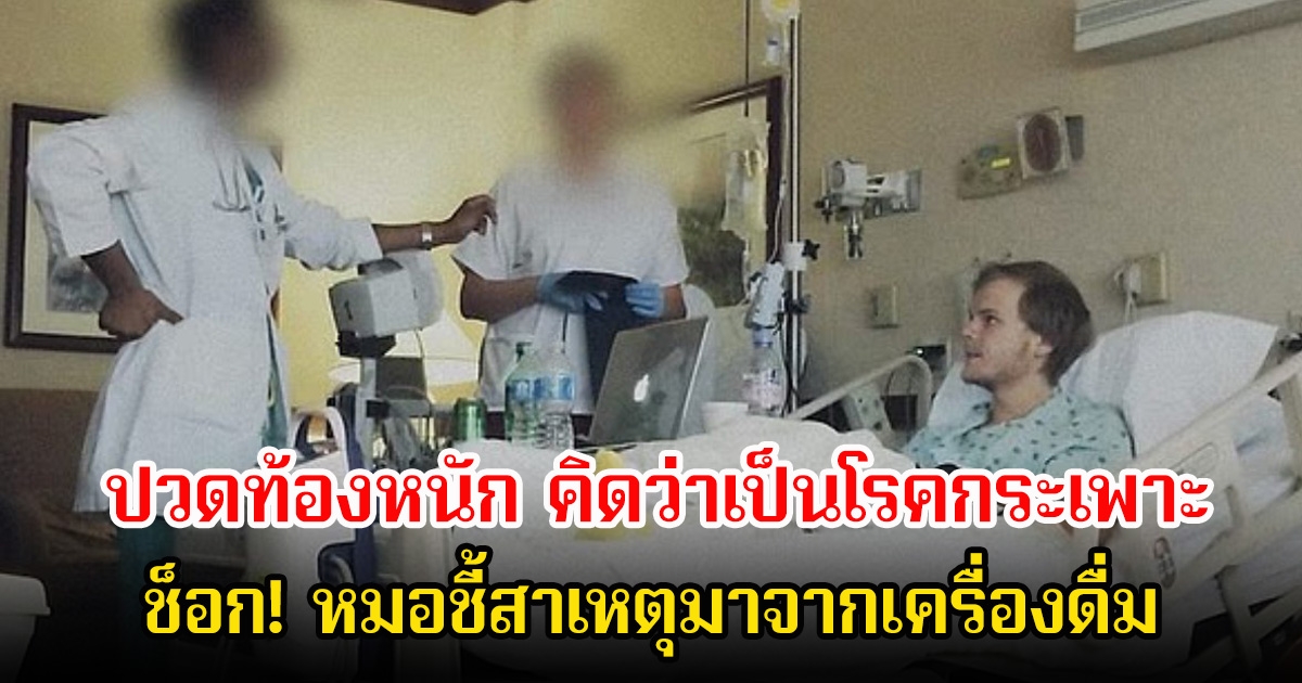 หนุ่มวัย 29 ปี ปวดท้องหนักคล้ายโรคกระเพาะ สุดท้ายเสียชีวิตภายใน 1 เดือน ช็อกหมอชี้สาเหตุมาจากเครื่องดื่ม