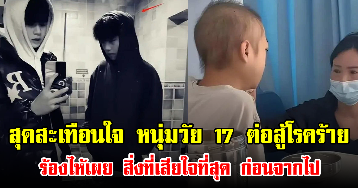 สุดสะเทือนใจ หนุ่มวัย 17 ต่อสู้โรคร้าย ร้องไห้เผย สิ่งที่เสียใจที่สุด ก่อนจากไป (ข่าวต่างประเทศ)