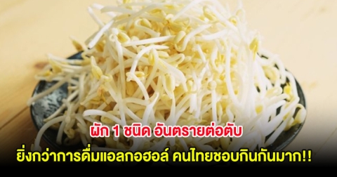 ผัก 1 ชนิด อันตรายต่อตับ ยิ่งกว่าการดื่มแอลกอฮอล์ คนไทยชอบกินกันมาก!!