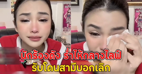 นักร้องดัง ร่ำไห้กลางไลฟ์ รับโดนสามีบอกเลิก