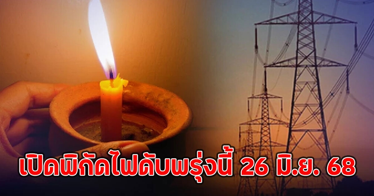 เปิดพิกัดไฟดับพรุ่งนี้ 26 มิ.ย. 68