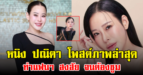 หนิง ปณิตา โพสต์ภาพล่าสุด ทำแฟนๆ สงสัย จนต้องซูม