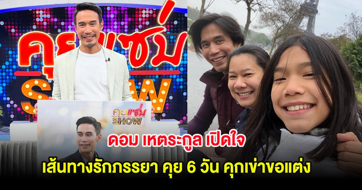 ดอม เหตระกูล เปิดใจ เส้นทางรักภรรยา คุย 6 วัน คุกเข่าขอแต่ง