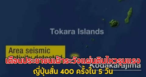 เตือนประชาชนเฝ้าระวังแผ่นดินไหวรุนแรง ญี่ปุ่นสั่น 400 ครั้งใน 5 วัน
