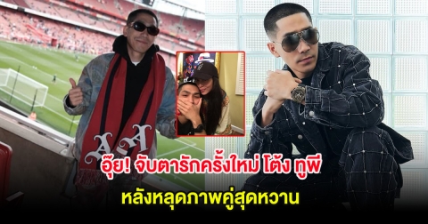 อุ๊ย! จับตารักครั้งใหม่ โต้ง ทูพี หลังหลุดภาพคู่สุดหวาน